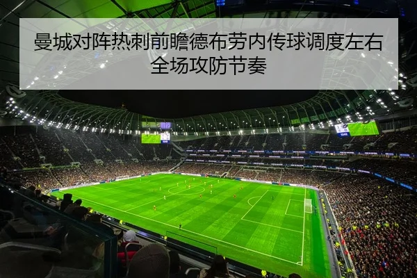 曼城对阵热刺前瞻德布劳内传球调度左右全场攻防节奏