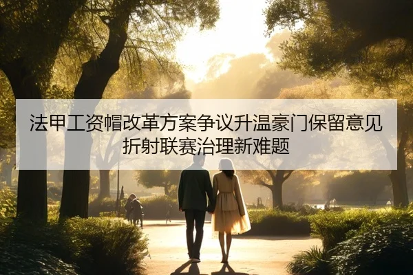 法甲工资帽改革方案争议升温豪门保留意见折射联赛治理新难题